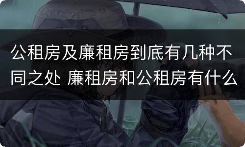 公租房及廉租房到底有几种不同之处 廉租房和公租房有什么不同