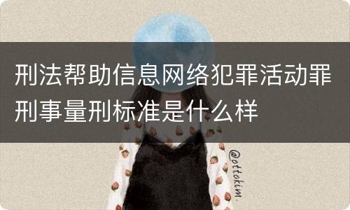 刑法帮助信息网络犯罪活动罪刑事量刑标准是什么样