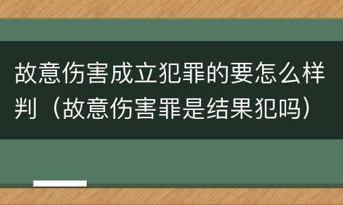 故意伤害成立犯罪的要怎么样判（故意伤害罪是结果犯吗）