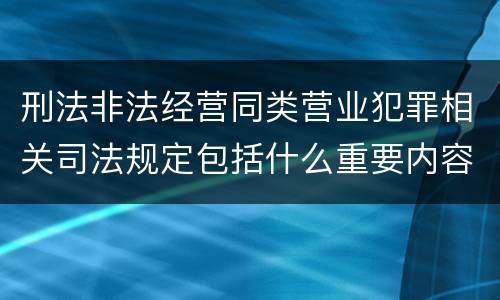 刑法非法经营同类营业犯罪相关司法规定包括什么重要内容
