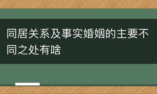 同居关系及事实婚姻的主要不同之处有啥