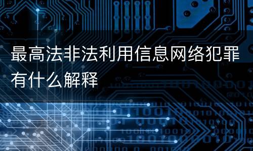 最高法非法利用信息网络犯罪有什么解释