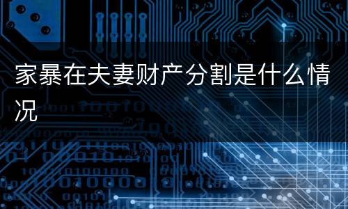 家暴在夫妻财产分割是什么情况