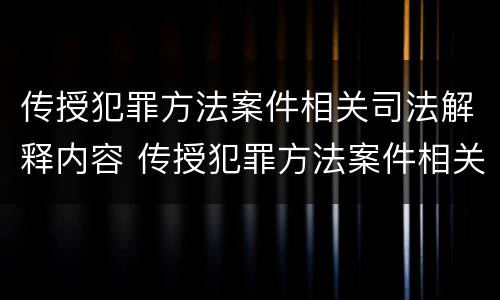 传授犯罪方法案件相关司法解释内容 传授犯罪方法案件相关司法解释内容有哪些