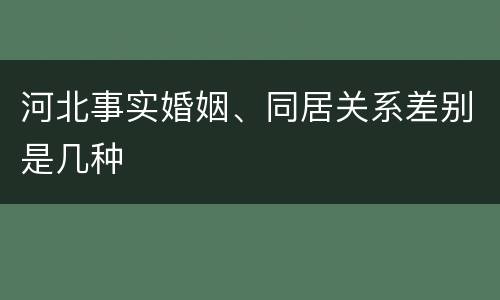 河北事实婚姻、同居关系差别是几种
