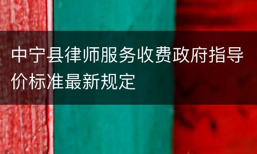 中宁县律师服务收费政府指导价标准最新规定