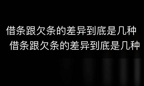 借条跟欠条的差异到底是几种 借条跟欠条的差异到底是几种情况