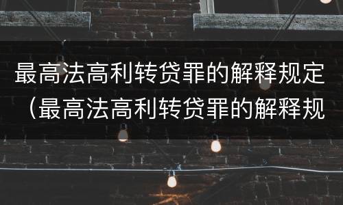 最高法高利转贷罪的解释规定（最高法高利转贷罪的解释规定是）