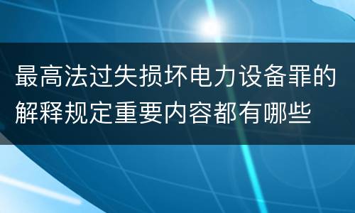 最高法过失损坏电力设备罪的解释规定重要内容都有哪些