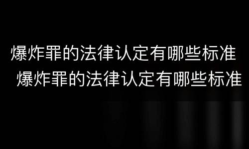 爆炸罪的法律认定有哪些标准 爆炸罪的法律认定有哪些标准和要求