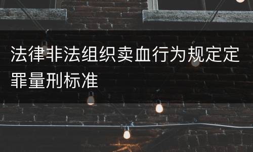 法律非法组织卖血行为规定定罪量刑标准