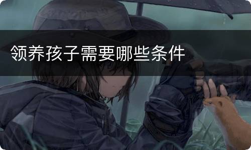 领养孩子需要哪些条件