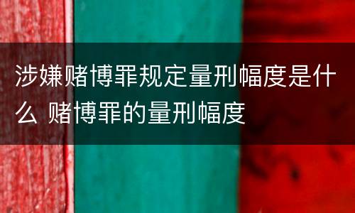 涉嫌赌博罪规定量刑幅度是什么 赌博罪的量刑幅度