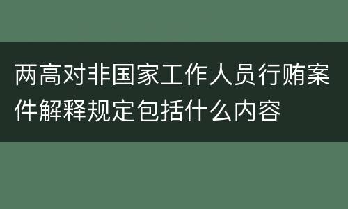 两高对非国家工作人员行贿案件解释规定包括什么内容