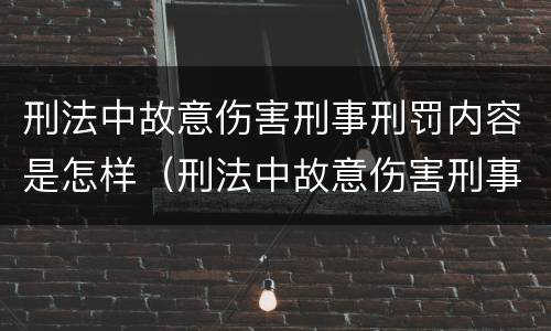 刑法中故意伤害刑事刑罚内容是怎样（刑法中故意伤害刑事刑罚内容是怎样定义的）