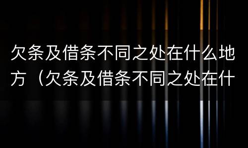 欠条及借条不同之处在什么地方（欠条及借条不同之处在什么地方起诉）