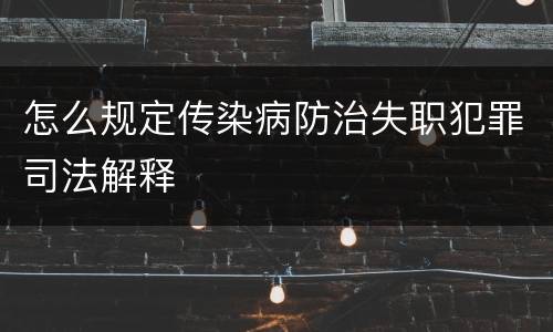 怎么规定传染病防治失职犯罪司法解释