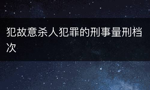 犯故意杀人犯罪的刑事量刑档次