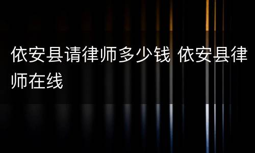 依安县请律师多少钱 依安县律师在线