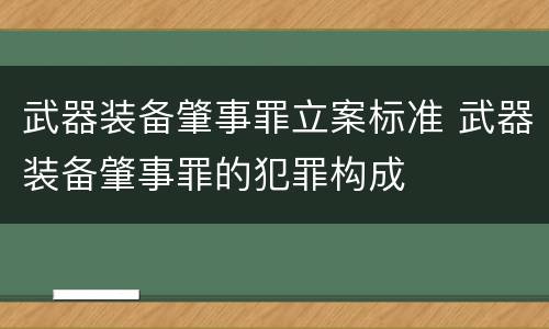 武器装备肇事罪立案标准 武器装备肇事罪的犯罪构成