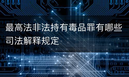 最高法非法持有毒品罪有哪些司法解释规定