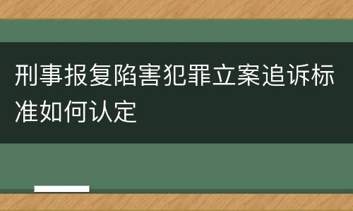 刑事报复陷害犯罪立案追诉标准如何认定