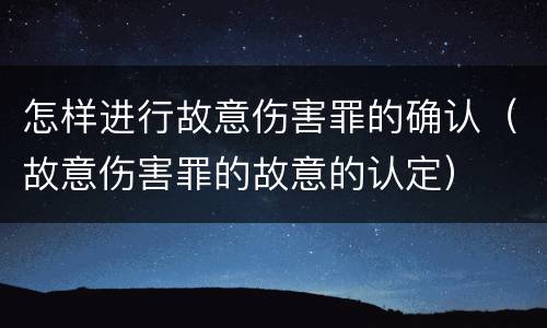 怎样进行故意伤害罪的确认（故意伤害罪的故意的认定）