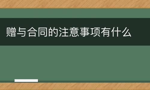 赠与合同的注意事项有什么