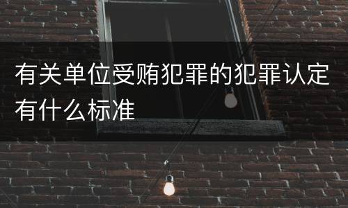 有关单位受贿犯罪的犯罪认定有什么标准