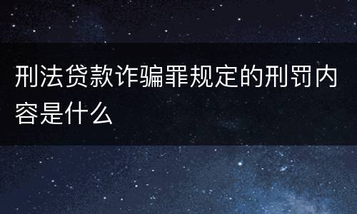 刑法贷款诈骗罪规定的刑罚内容是什么