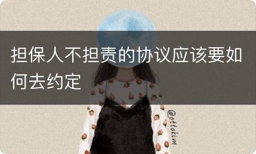 担保人不担责的协议应该要如何去约定