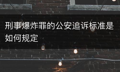 刑事爆炸罪的公安追诉标准是如何规定