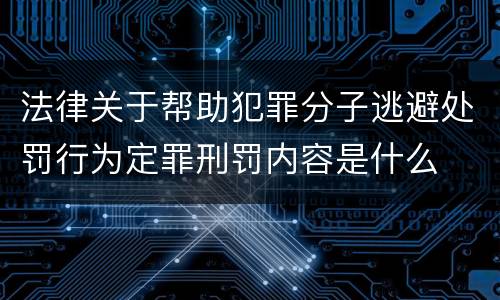 法律关于帮助犯罪分子逃避处罚行为定罪刑罚内容是什么