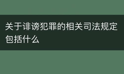 关于诽谤犯罪的相关司法规定包括什么