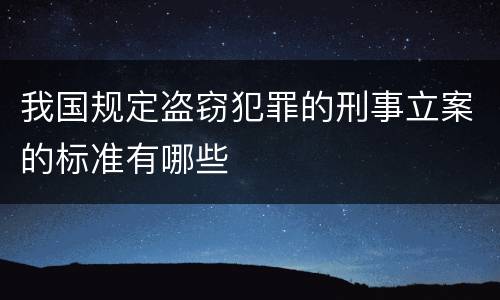 我国规定盗窃犯罪的刑事立案的标准有哪些