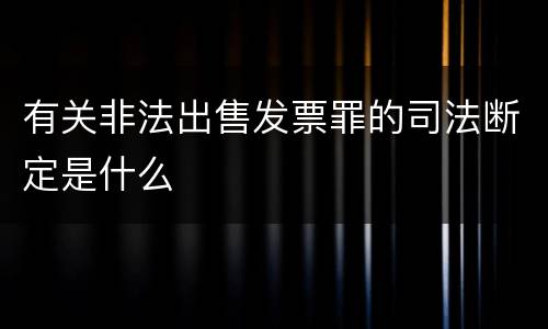 有关非法出售发票罪的司法断定是什么