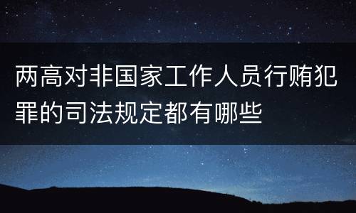 两高对非国家工作人员行贿犯罪的司法规定都有哪些