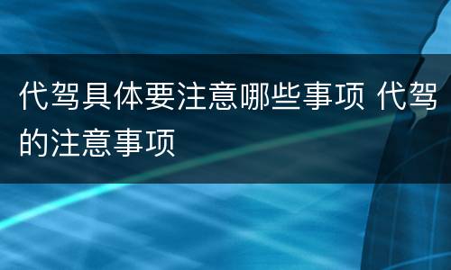 代驾具体要注意哪些事项 代驾的注意事项
