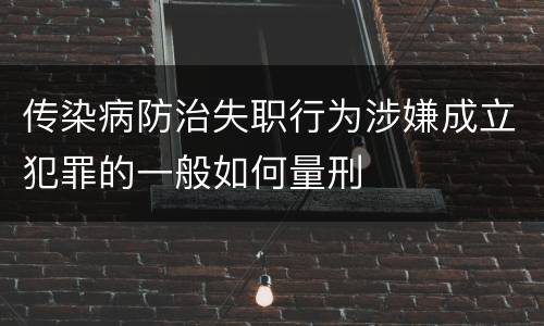 传染病防治失职行为涉嫌成立犯罪的一般如何量刑
