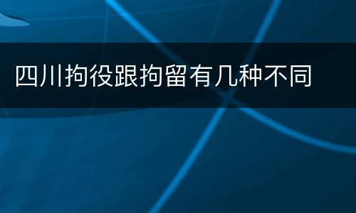 四川拘役跟拘留有几种不同