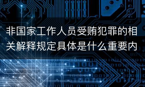 非国家工作人员受贿犯罪的相关解释规定具体是什么重要内容