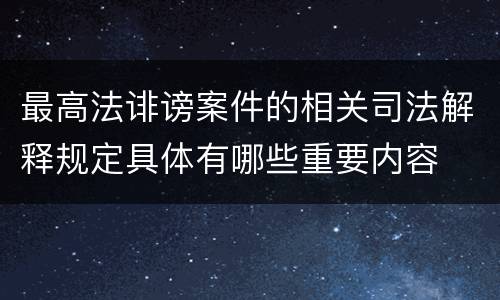 最高法诽谤案件的相关司法解释规定具体有哪些重要内容