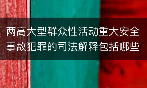 两高大型群众性活动重大安全事故犯罪的司法解释包括哪些内容