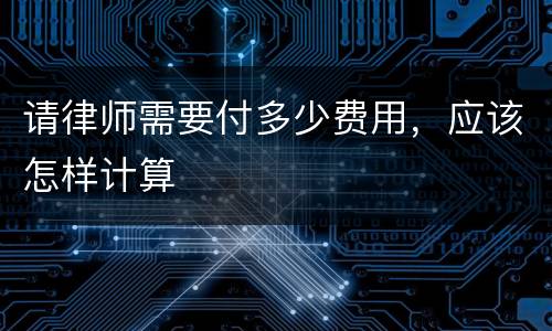 请律师需要付多少费用，应该怎样计算