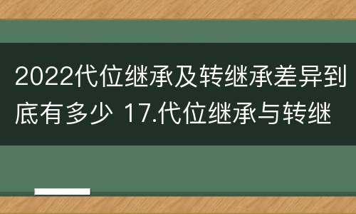 2022代位继承及转继承差异到底有多少 17.代位继承与转继承有哪些区别?