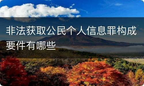 非法获取公民个人信息罪构成要件有哪些