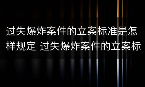 过失爆炸案件的立案标准是怎样规定 过失爆炸案件的立案标准是怎样规定出来的