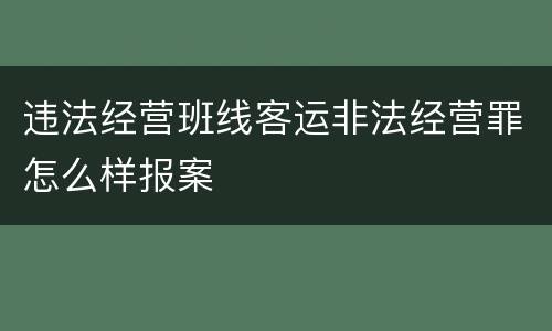 违法经营班线客运非法经营罪怎么样报案