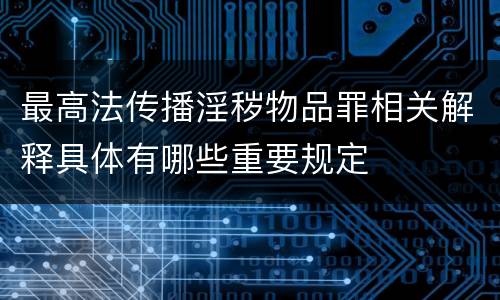 最高法传播淫秽物品罪相关解释具体有哪些重要规定