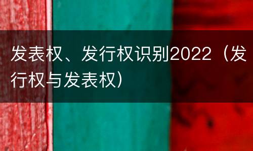 发表权、发行权识别2022（发行权与发表权）